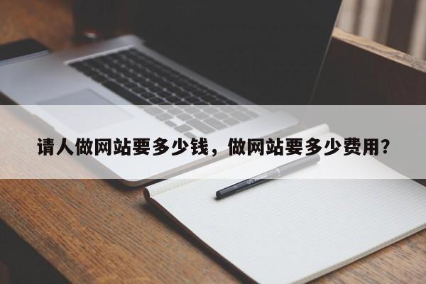 请人做网站要多少钱，做网站要多少费用？